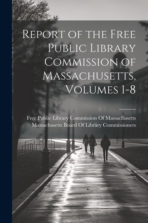 Report of the Free Public Library Commission of Massachusetts, Volumes 1-8 (Paperback)