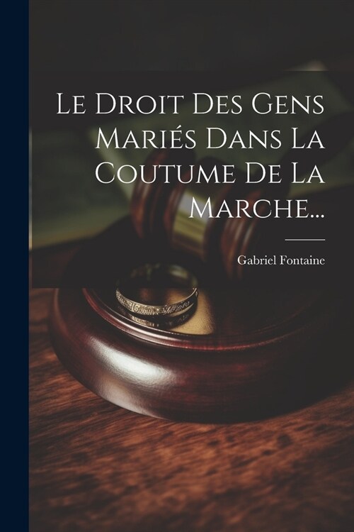 Le Droit Des Gens Mari? Dans La Coutume De La Marche... (Paperback)