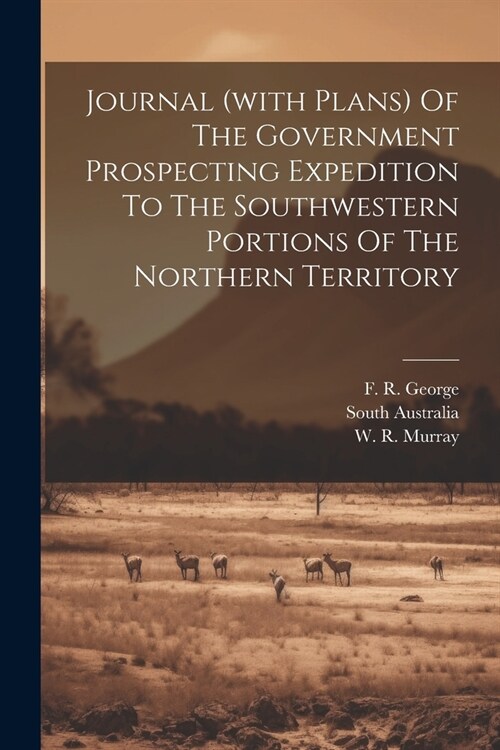 Journal (with Plans) Of The Government Prospecting Expedition To The Southwestern Portions Of The Northern Territory (Paperback)
