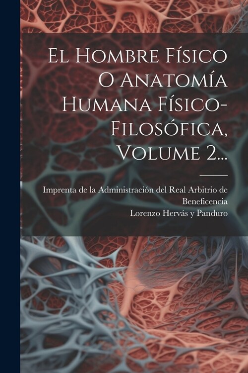 El Hombre F?ico O Anatom? Humana F?ico-filos?ica, Volume 2... (Paperback)