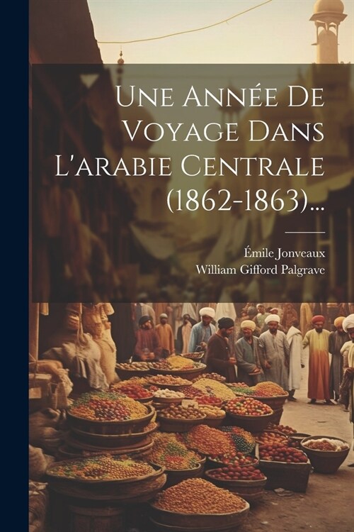 Une Ann? De Voyage Dans Larabie Centrale (1862-1863)... (Paperback)