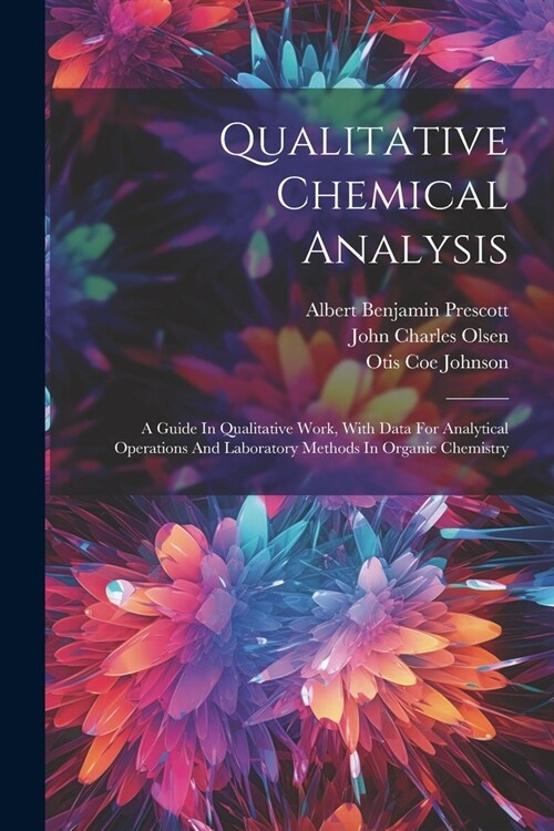Qualitative Chemical Analysis: A Guide In Qualitative Work, With Data For Analytical Operations And Laboratory Methods In Organic Chemistry (Paperback)