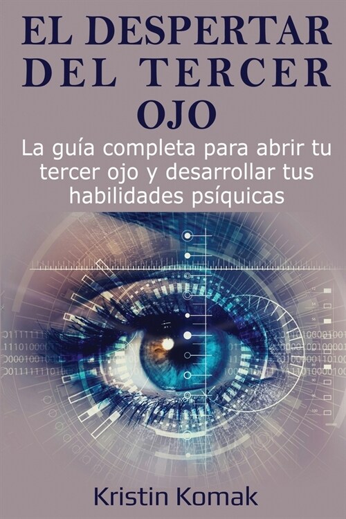 El despertar del Tercer Ojo: La gu? completa para abrir tu tercer ojo y desarrollar tus habilidades ps?uicas (Paperback)