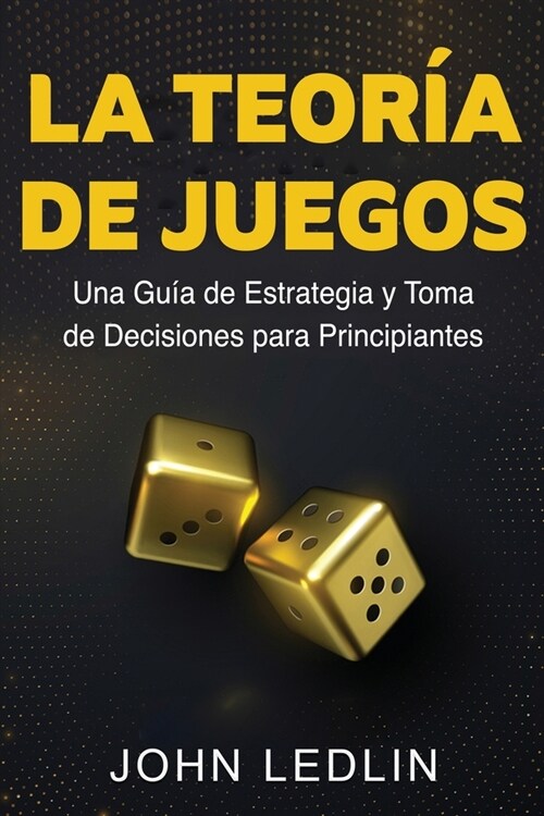 La Teor? de Juegos: Una Gu? de Estrategia y Toma de Decisiones para Principiantes (Paperback)