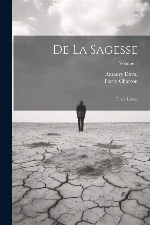 De La Sagesse: Trois Livres; Volume 3 (Paperback)