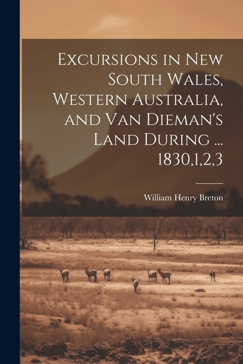 Excursions in New South Wales, Western Australia, and Van Diemans Land During ... 1830,1,2,3 (Paperback)