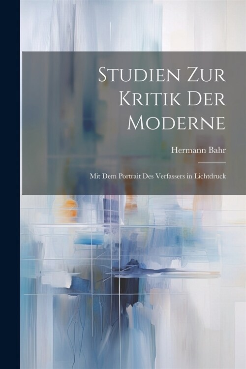 Studien Zur Kritik Der Moderne: Mit Dem Portrait Des Verfassers in Lichtdruck (Paperback)