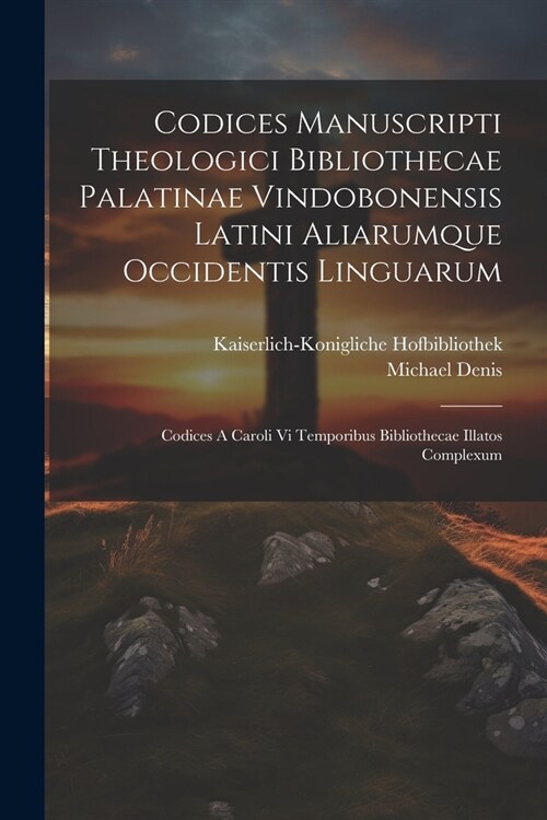 Codices Manuscripti Theologici Bibliothecae Palatinae Vindobonensis Latini Aliarumque Occidentis Linguarum: Codices A Caroli Vi Temporibus Bibliotheca (Paperback)