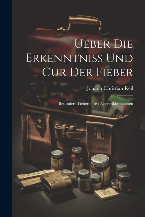 Ueber Die Erkenntniss Und Cur Der Fieber: Besondere Fieberlehre: Nervenkrankheiten (Paperback)