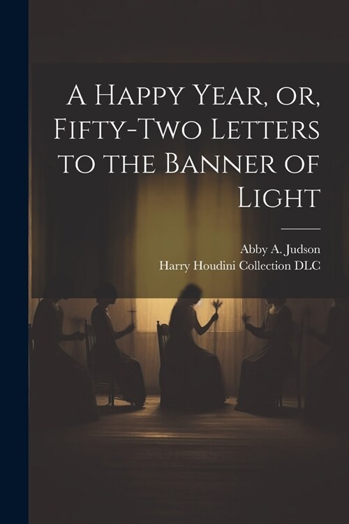 A Happy Year, or, Fifty-two Letters to the Banner of Light (Paperback)