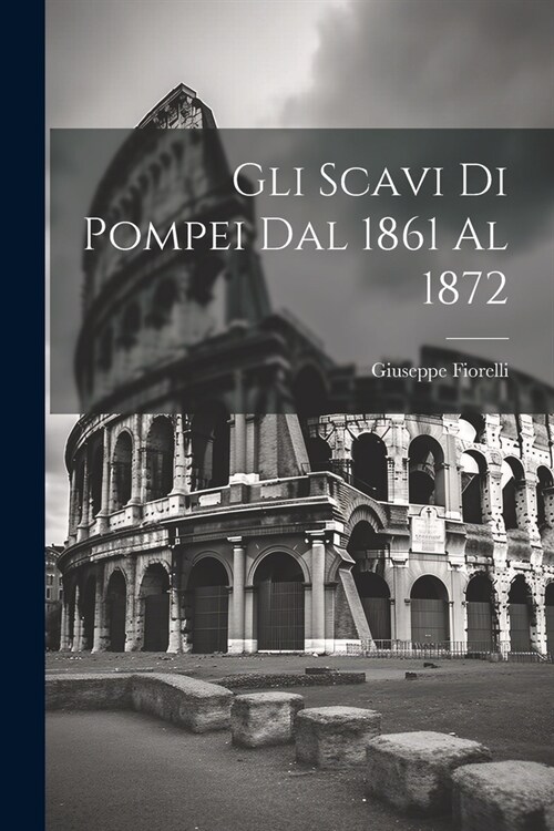 Gli scavi di Pompei dal 1861 al 1872 (Paperback)