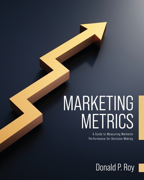 Marketing Metrics: A Guide to Measuring Marketing Performance for Decision-Making (Paperback)