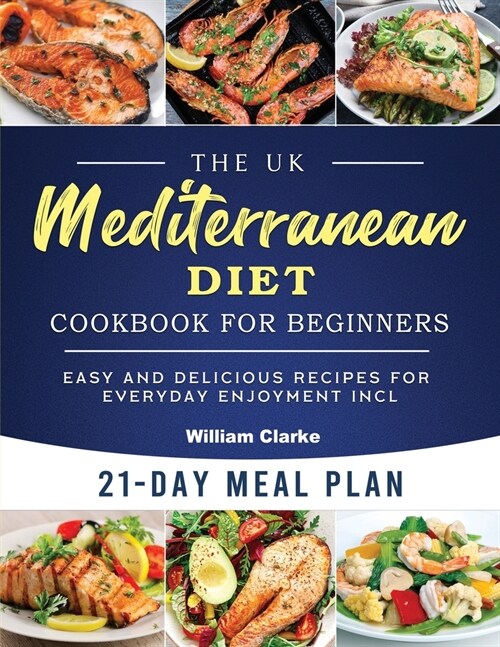 The UK Mediterranean Diet Cookbook for Beginners: Easy and Delicious Recipes for Everyday Enjoyment incl. 21-Day Meal Plan (Paperback)