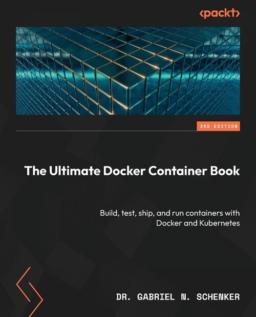 The Ultimate Docker Container Book - Third Edition: Build, test, ship, and run containers with Docker and Kubernetes (Paperback, 3)