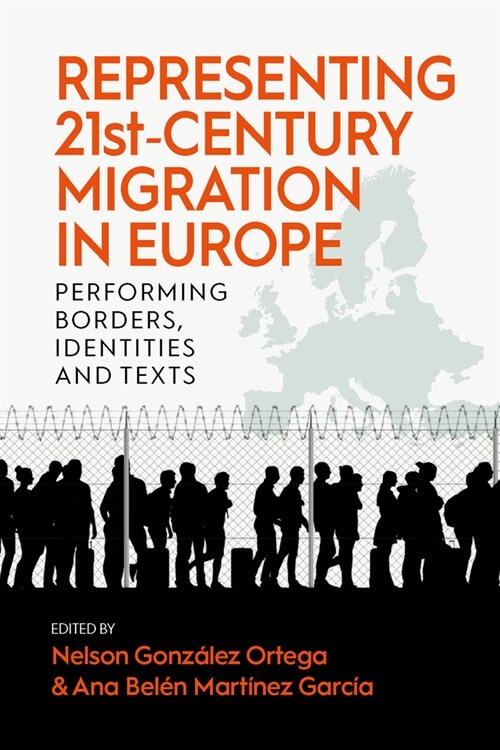 Representing 21st-Century Migration in Europe : Performing Borders, Identities and Texts (Paperback)