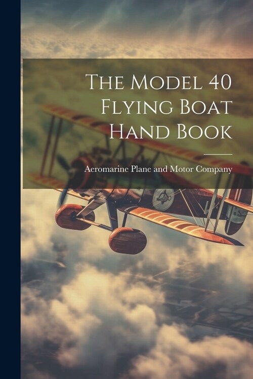 The Model 40 Flying Boat Hand Book (Paperback)