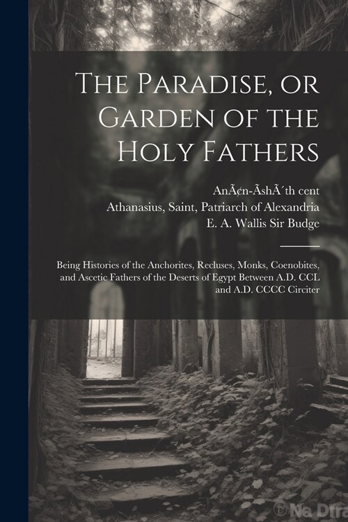 The Paradise, or Garden of the Holy Fathers: Being Histories of the Anchorites, Recluses, Monks, Coenobites, and Ascetic Fathers of the Deserts of Egy (Paperback)