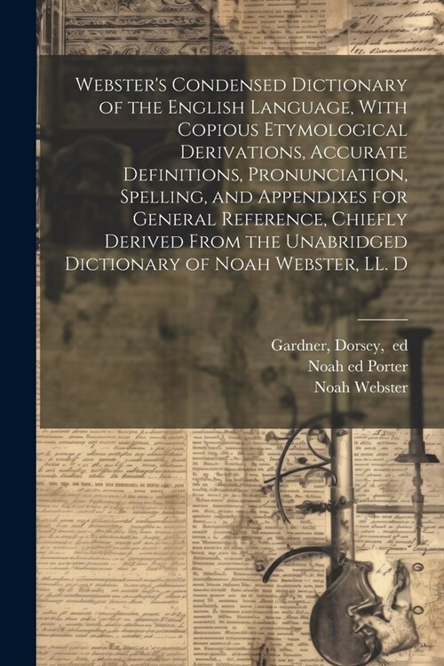 Websters Condensed Dictionary of the English Language, With Copious Etymological Derivations, Accurate Definitions, Pronunciation, Spelling, and Appe (Paperback)