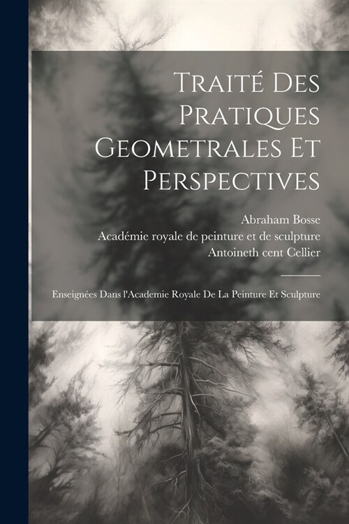 Traité des pratiques geometrales et perspectives: Enseignées dans lAcademie royale de la peinture et sculpture (Paperback)