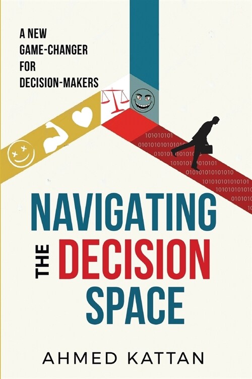 Navigating the Decision Space: A New Game-Changer for Decision-Makers (Paperback)