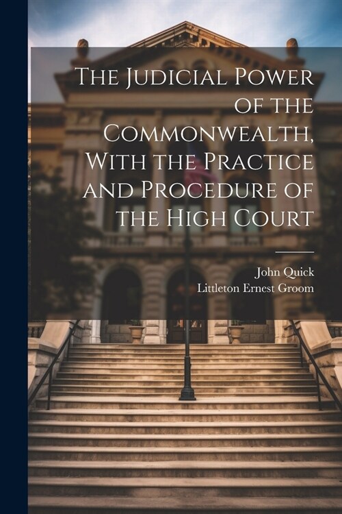 The Judicial Power of the Commonwealth, With the Practice and Procedure of the High Court (Paperback)
