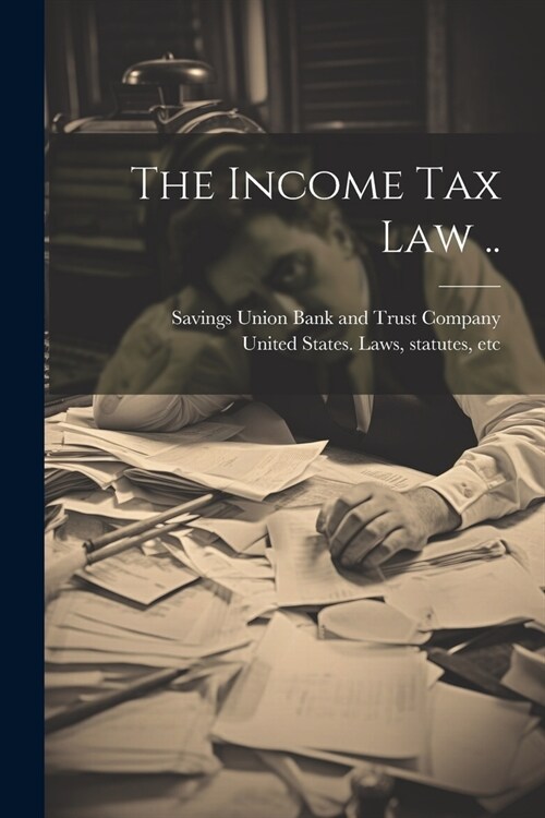 The Income Tax Law .. (Paperback)