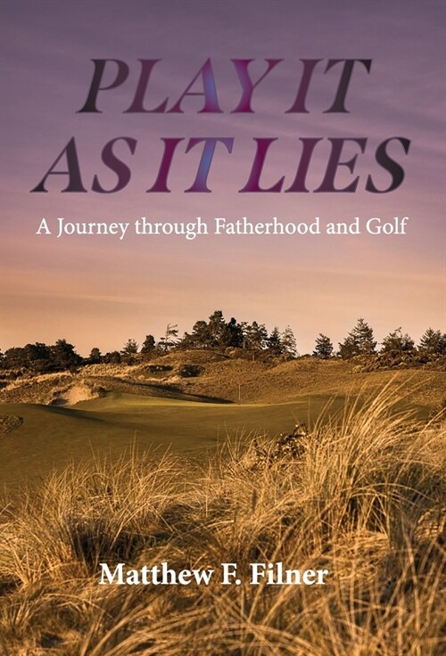 Play It As It Lies: A Journey through Fatherhood and Golf (Hardcover)