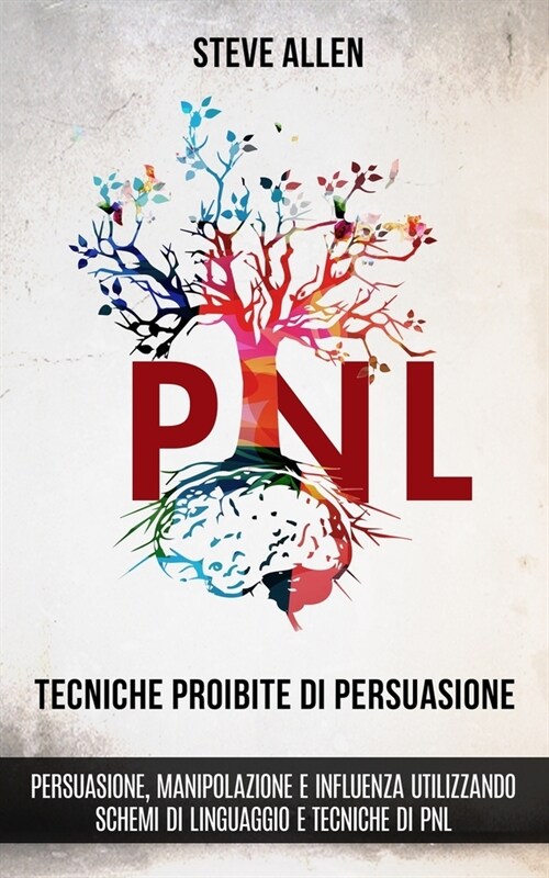 Tecniche proibite di persuasione, manipolazione e influenza utilizzando schemi di linguaggio e tecniche di PNL (2?Edizione): Come persuadere, influen (Paperback, 2)