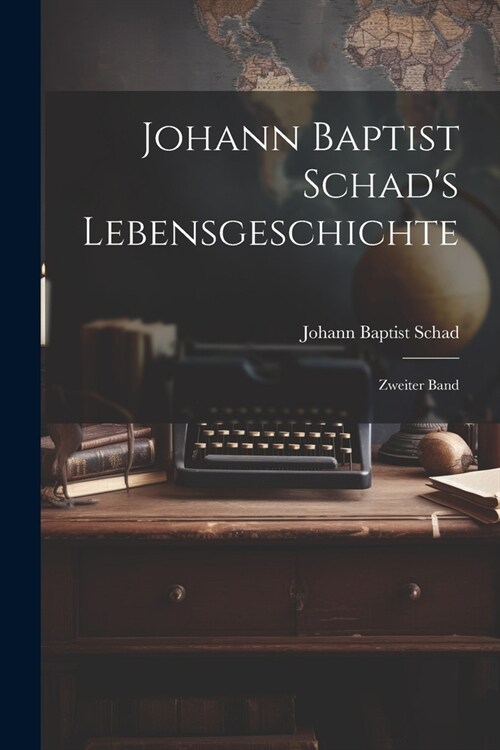 Johann Baptist Schads Lebensgeschichte: Zweiter Band (Paperback)