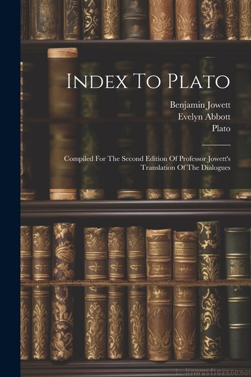 Index To Plato: Compiled For The Second Edition Of Professor Jowetts Translation Of The Dialogues (Paperback)