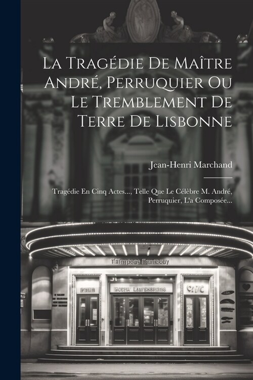 La Trag?ie De Ma?re Andr? Perruquier Ou Le Tremblement De Terre De Lisbonne: Trag?ie En Cinq Actes..., Telle Que Le C??re M. Andr? Perruquier, (Paperback)