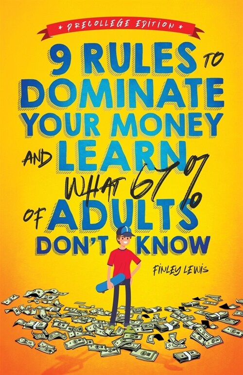 9 Rules to Dominate Your Money and Learn What 67% Of Adults Dont Know: Financial Literacy for Teens by a Teen (With a Little Help From Mom & Dad) (Paperback)