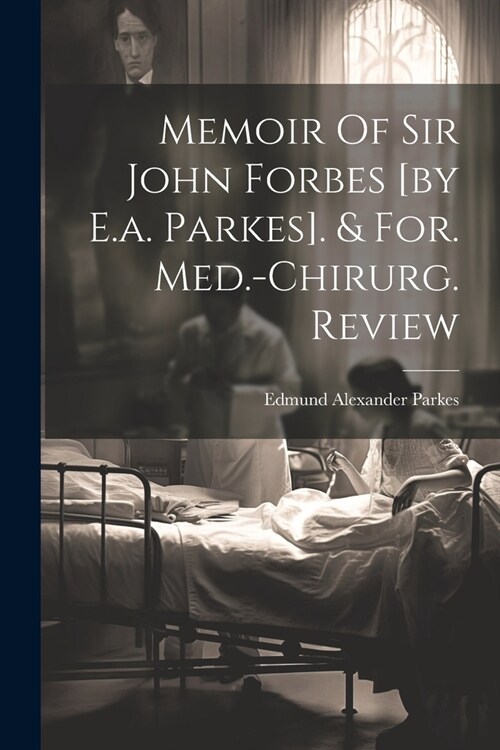 Memoir Of Sir John Forbes [by E.a. Parkes]. & For. Med.-chirurg. Review (Paperback)