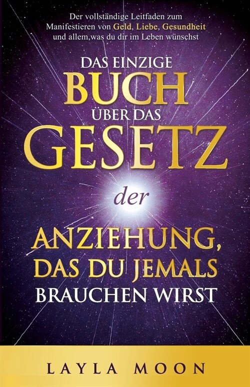 Das einzige Buch ?er das Gesetz der Anziehung, das du jemals brauchen wirst: Der vollst?dige Leitfaden zum Manifestieren von Geld, Liebe, Gesundheit (Paperback)