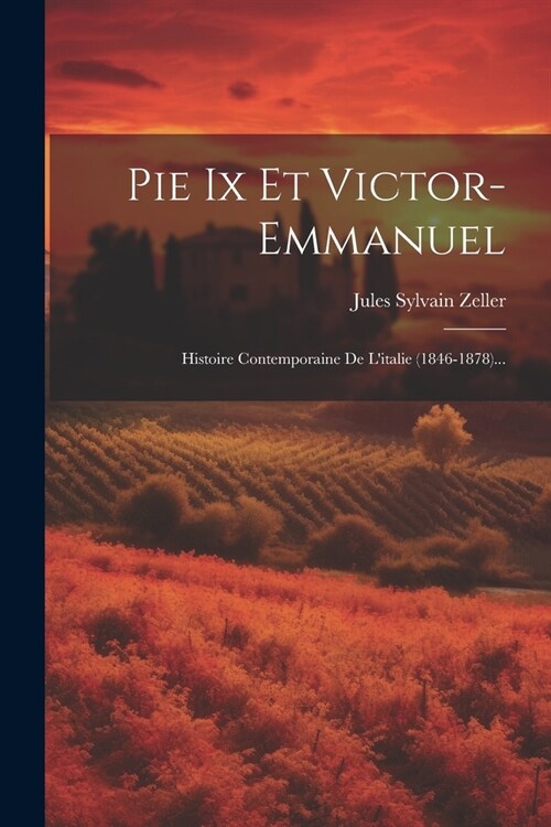 Pie Ix Et Victor-emmanuel: Histoire Contemporaine De Litalie (1846-1878)... (Paperback)