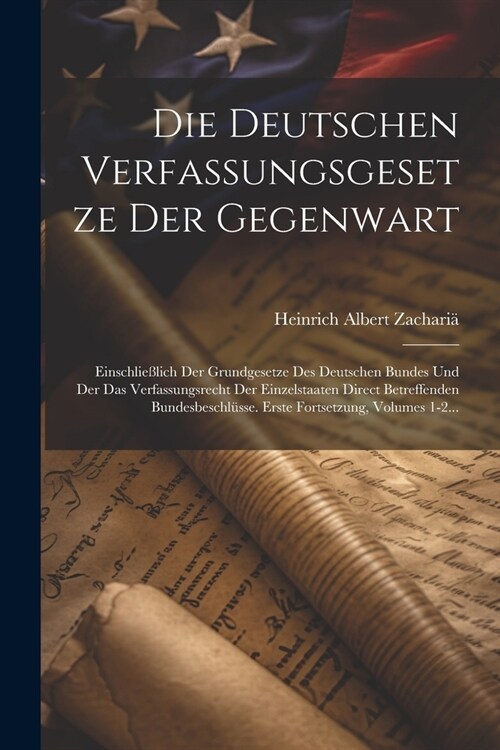 Die Deutschen Verfassungsgesetze Der Gegenwart: Einschlie?ich Der Grundgesetze Des Deutschen Bundes Und Der Das Verfassungsrecht Der Einzelstaaten Di (Paperback)