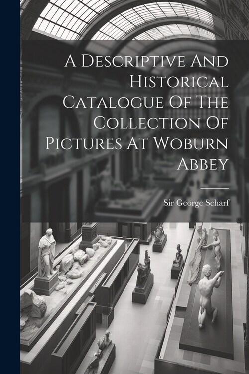 A Descriptive And Historical Catalogue Of The Collection Of Pictures At Woburn Abbey (Paperback)