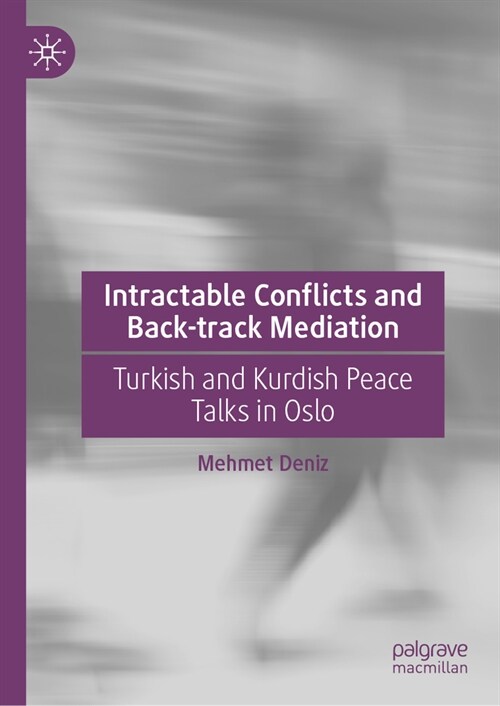 Intractable Conflicts and Back-Track Mediation: Turkish and Kurdish Peace Talks in Oslo (Hardcover, 2024)