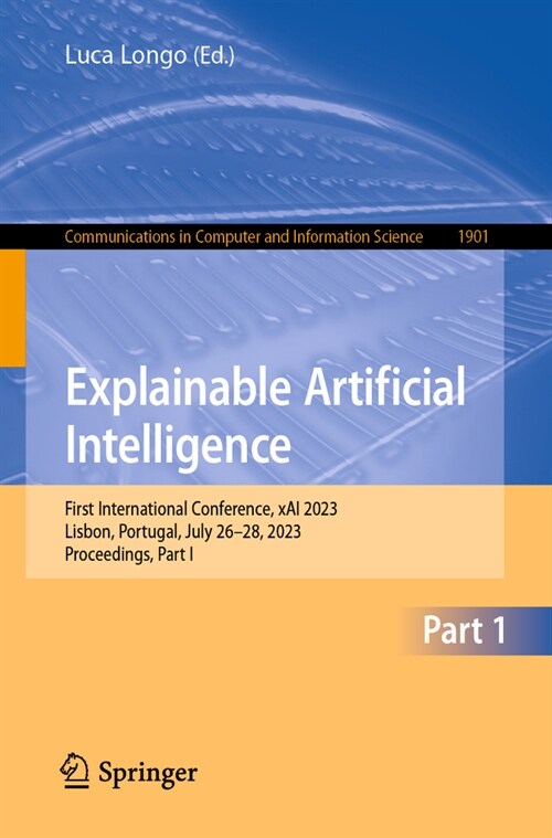 Explainable Artificial Intelligence: First World Conference, Xai 2023, Lisbon, Portugal, July 26-28, 2023, Proceedings, Part I (Paperback, 2023)