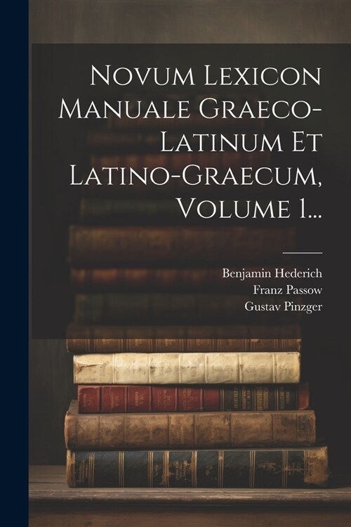 Novum Lexicon Manuale Graeco-latinum Et Latino-graecum, Volume 1... (Paperback)