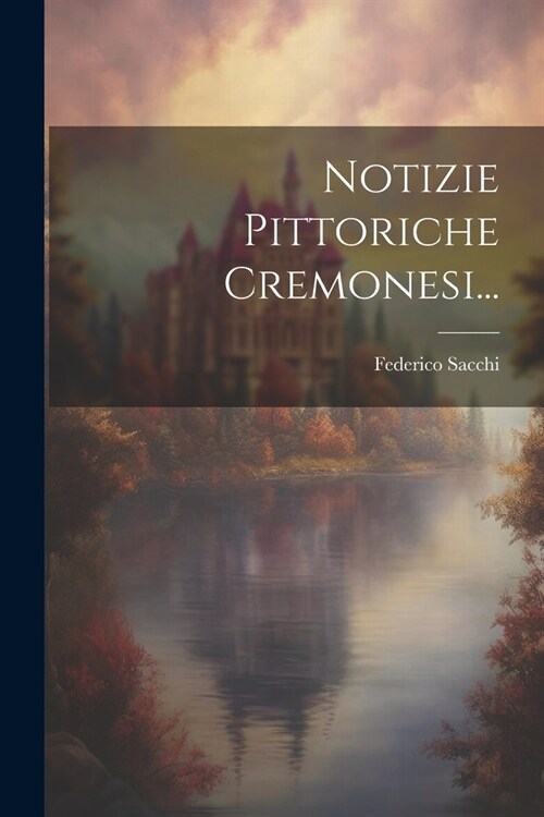 Notizie Pittoriche Cremonesi... (Paperback)