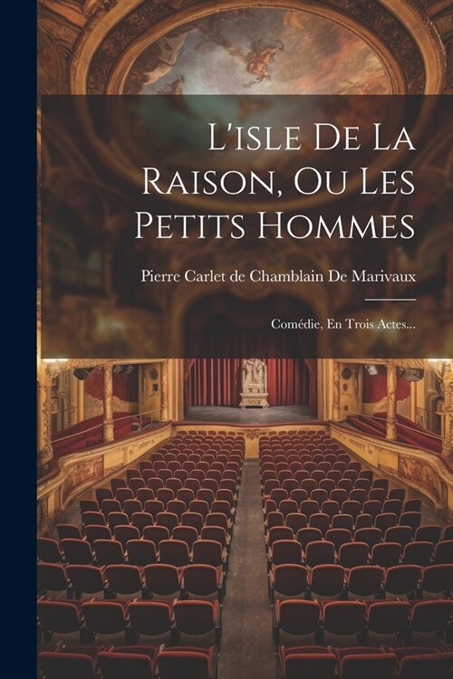 Lisle De La Raison, Ou Les Petits Hommes: Com?ie, En Trois Actes... (Paperback)