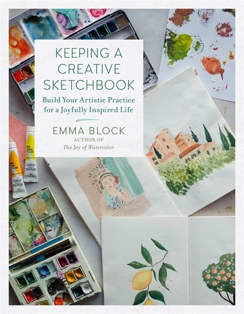 Keeping a Creative Sketchbook: Build Your Artistic Practice for a Joyfully Inspired Life (Hardcover)