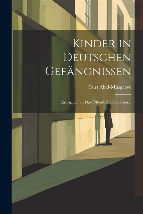 Kinder in Deutschen Gef?gnissen: Ein Appell an das ?fentliche Gewissen... (Paperback)