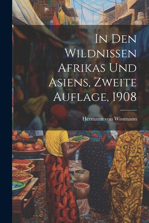 In den Wildnissen Afrikas und Asiens, Zweite Auflage, 1908 (Paperback)