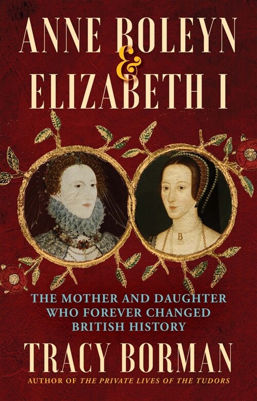 Anne Boleyn & Elizabeth I: The Mother and Daughter Who Forever Changed British History (Paperback)