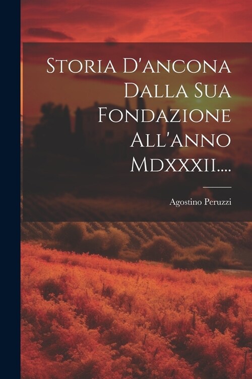 Storia Dancona Dalla Sua Fondazione Allanno Mdxxxii.... (Paperback)