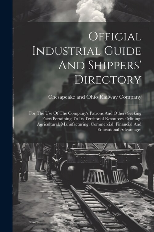 Official Industrial Guide And Shippers Directory: For The Use Of The Companys Patrons And Others Seeking Facts Pertaining To Its Territorial Resourc (Paperback)