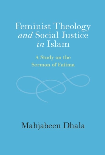 Feminist Theology and Social Justice in Islam : A Study on the Sermon of Fatima (Hardcover)