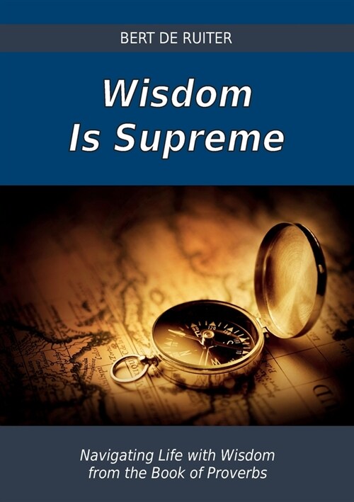 Wisdom Is Supreme: Navigating Life with Wisdom from the Book of Proverbs (Paperback)